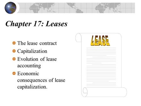Chapter 17: Leases The lease contract Capitalization Evolution of lease accounting Economic consequences of lease capitalization.
