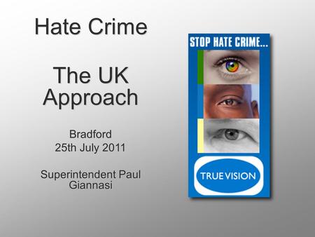 Hate Crime The UK Approach Bradford 25th July 2011 Superintendent Paul Giannasi.