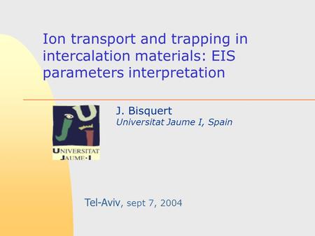 Ion transport and trapping in intercalation materials: EIS parameters interpretation J. Bisquert Universitat Jaume I, Spain Tel-Aviv, sept 7, 2004.