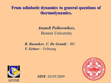 From adiabatic dynamics to general questions of thermodynamics. Anatoli Polkovnikov, Boston University AFOSR R. Barankov, C. De Grandi – BU V. Gritsev.