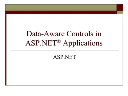 Data-Aware Controls in ASP.NET ® Applications ASP.NET.