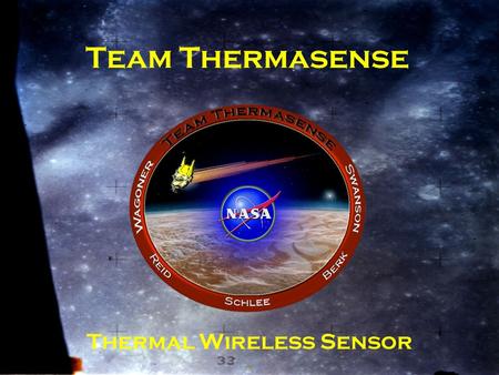 Team Thermasense Thermal Wireless Sensor. Where Does Thermasense Fit In? Re-Entry problems: Space vehicles are heavily instrumented. Wires can introduce.