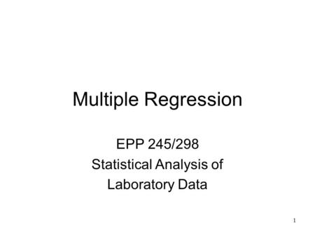 1 Multiple Regression EPP 245/298 Statistical Analysis of Laboratory Data.