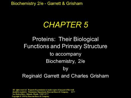 Biochemistry 2/e - Garrett & Grisham Copyright © 1999 by Harcourt Brace & Company CHAPTER 5 Proteins: Their Biological Functions and Primary Structure.