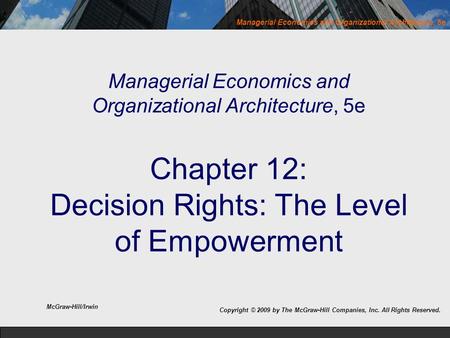 Managerial Economics and Organizational Architecture, 5e Managerial Economics and Organizational Architecture, 5e Chapter 12: Decision Rights: The Level.