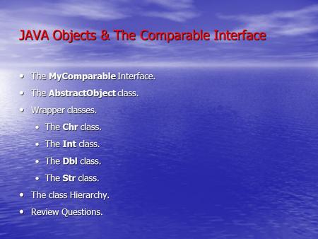 JAVA Objects & The Comparable Interface The MyComparable Interface. The MyComparable Interface. The AbstractObject class. The AbstractObject class. Wrapper.