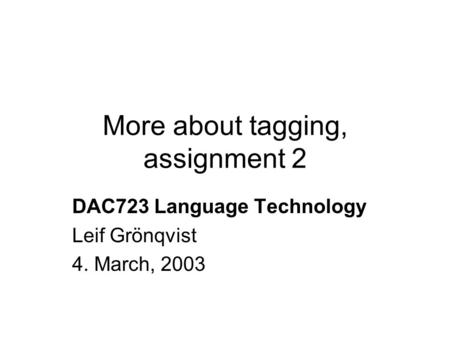 More about tagging, assignment 2 DAC723 Language Technology Leif Grönqvist 4. March, 2003.