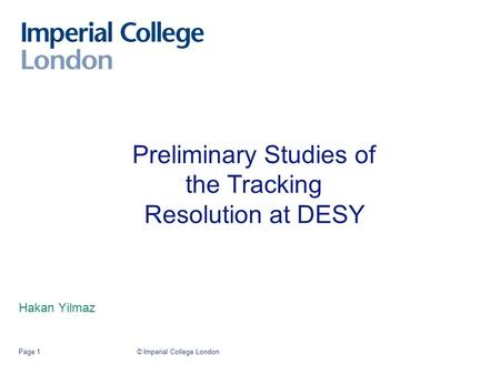 © Imperial College LondonPage 1 Preliminary Studies of the Tracking Resolution at DESY Hakan Yilmaz.