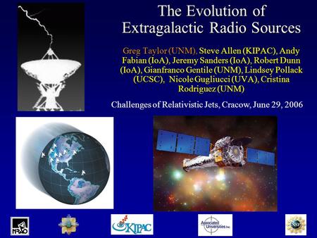 The Evolution of Extragalactic Radio Sources Greg Taylor (UNM), Steve Allen (KIPAC), Andy Fabian (IoA), Jeremy Sanders (IoA), Robert Dunn (IoA), Gianfranco.