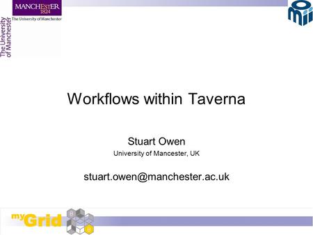 Workflows within Taverna Stuart Owen University of Mancester, UK