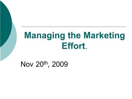 Managing the Marketing Effort. Nov 20 th, 2009. This section covers: Marketing organisation/management Marketing implementation – drawing up a marketing.