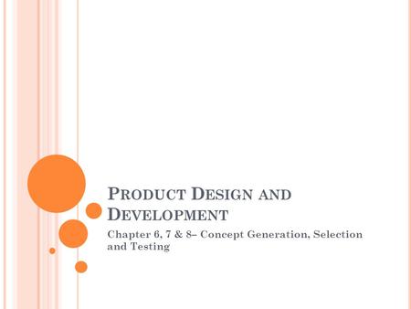 P RODUCT D ESIGN AND D EVELOPMENT Chapter 6, 7 & 8– Concept Generation, Selection and Testing.