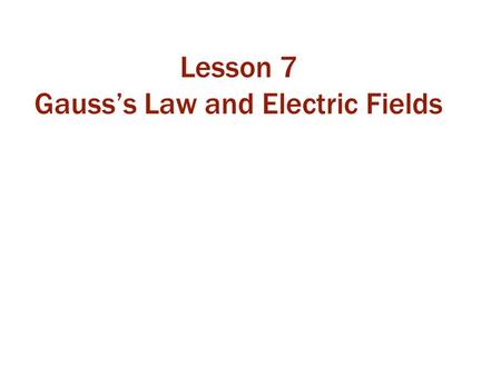 Lesson 7 Gauss’s Law and Electric Fields. Class 18 Today, we will: learn the definition of a Gaussian surface learn how to count the net number of field.