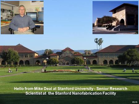 Hello from Mike Deal at Stanford University - Senior Research Scientist at the Stanford Nanofabrication Facility V5.15.