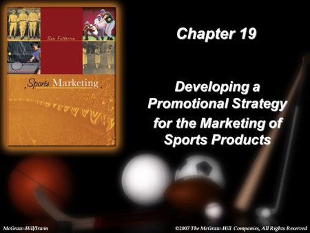 19-1 Chapter 19 Developing a Promotional Strategy for the Marketing of Sports Products McGraw-Hill/Irwin©2007 The McGraw-Hill Companies, All Rights Reserved.