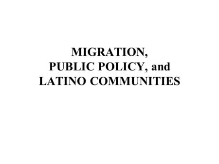 MIGRATION, PUBLIC POLICY, and LATINO COMMUNITIES.