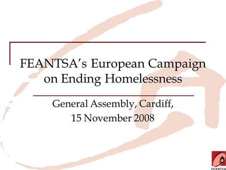 FEANTSA’s European Campaign on Ending Homelessness General Assembly, Cardiff, 15 November 2008.