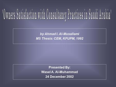 Presented By: Wasel A. Al-Muhammad 24 December 2002 by Ahmad I. Al-Musallami MS Thesis: CEM, KFUPM, 1992.