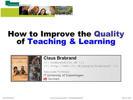 Claus Brabrand May 19, 2010Dies Academicus 2010 – Universität Bielefeld How to Improve the Quality of Teaching & Learning Claus Brabrand (((