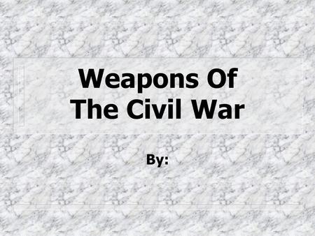 Weapons Of The Civil War By:. Shoulder Arms ntnthe Shoulder arm rifle nSnSmooth-bore rifle and Shotgun.