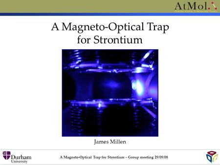 A Magneto-Optical Trap for Strontium James Millen A Magneto-Optical Trap for Strontium – Group meeting 29/09/08.
