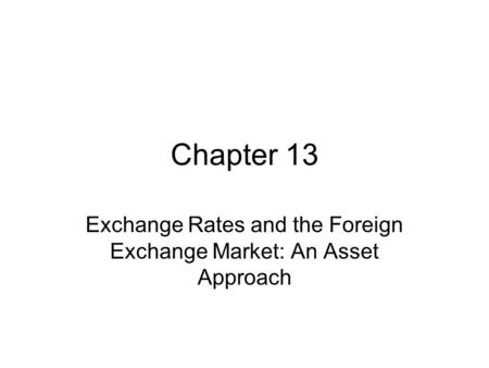 Chapter 13 Exchange Rates and the Foreign Exchange Market: An Asset Approach.