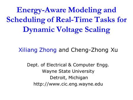 Energy-Aware Modeling and Scheduling of Real-Time Tasks for Dynamic Voltage Scaling Xiliang Zhong and Cheng-Zhong Xu Dept. of Electrical & Computer Engg.