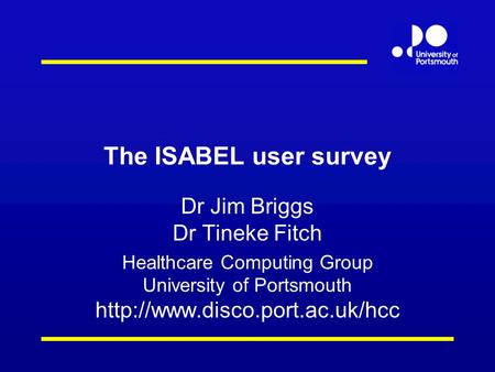 The ISABEL user survey Dr Jim Briggs Dr Tineke Fitch Healthcare Computing Group University of Portsmouth