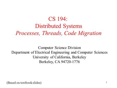 EECS122 - UCB 1 CS 194: Distributed Systems Processes, Threads, Code Migration Computer Science Division Department of Electrical Engineering and Computer.