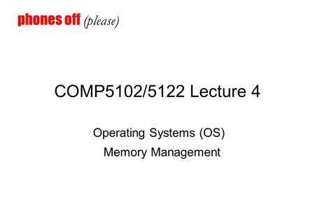 COMP5102/5122 Lecture 4 Operating Systems (OS) Memory Management phones off (please)