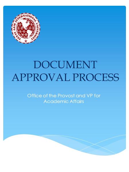 DOCUMENT APPROVAL PROCESS Office of the Provost and VP for Academic Affairs.