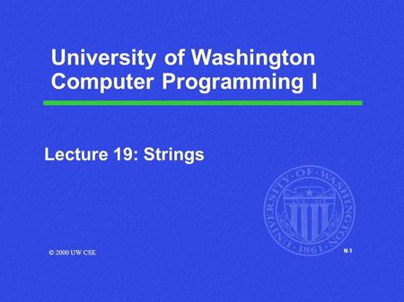 N-1 University of Washington Computer Programming I Lecture 19: Strings © 2000 UW CSE.