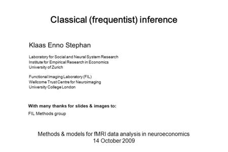 Classical (frequentist) inference Methods & models for fMRI data analysis in neuroeconomics 14 October 2009 Klaas Enno Stephan Laboratory for Social and.