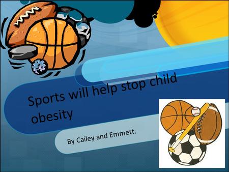 Sports will help stop child obesity By Cailey and Emmett.