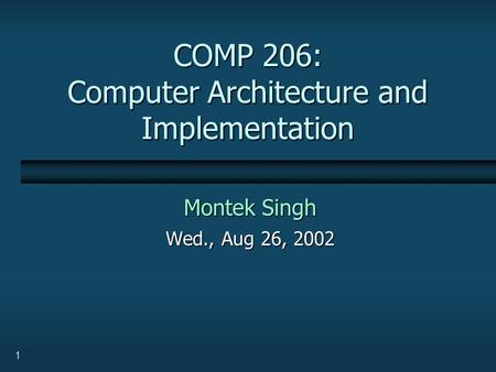 1 COMP 206: Computer Architecture and Implementation Montek Singh Wed., Aug 26, 2002.