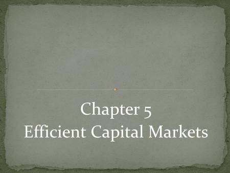 Chapter 5 Efficient Capital Markets. In an efficient capital market, security prices adjust rapidly to the arrival of new information. The current prices.