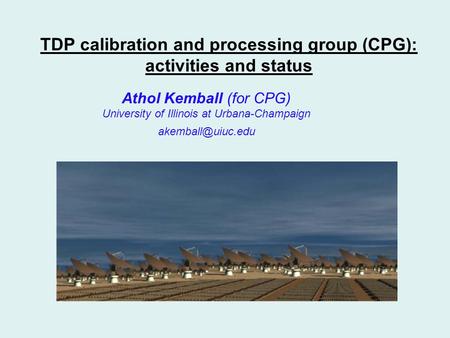 TDP calibration and processing group (CPG): activities and status Athol Kemball (for CPG) University of Illinois at Urbana-Champaign