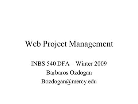 Web Project Management INBS 540 DFA – Winter 2009 Barbaros Ozdogan