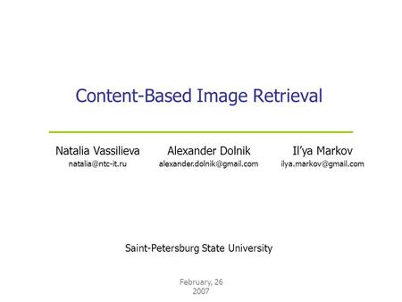 February, 26 2007 Content-Based Image Retrieval Saint-Petersburg State University Natalia Vassilieva Il’ya Markov