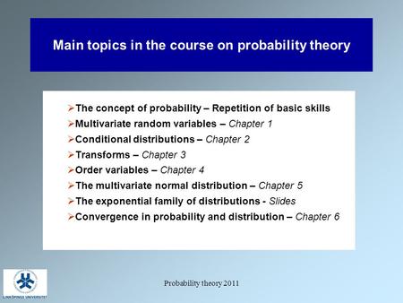 Probability theory 2011 Main topics in the course on probability theory  The concept of probability – Repetition of basic skills  Multivariate random.