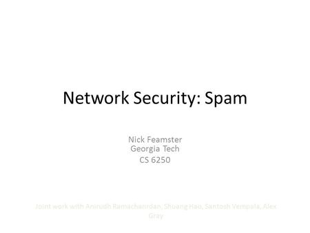 Network Security: Spam Nick Feamster Georgia Tech CS 6250 Joint work with Anirudh Ramachanrdan, Shuang Hao, Santosh Vempala, Alex Gray.