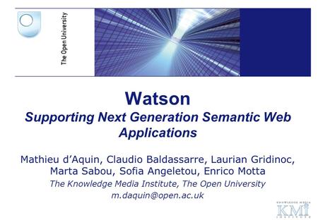 Watson Supporting Next Generation Semantic Web Applications Mathieu d’Aquin, Claudio Baldassarre, Laurian Gridinoc, Marta Sabou, Sofia Angeletou, Enrico.