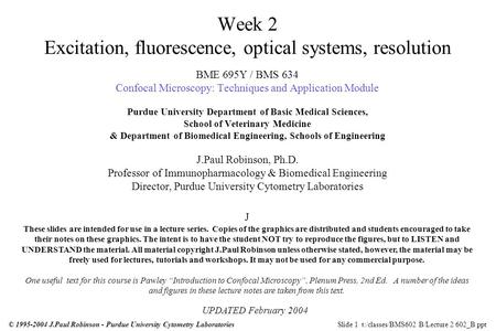 Week 2 Excitation, fluorescence, optical systems, resolution BME 695Y / BMS 634 Confocal Microscopy: Techniques and Application Module Purdue University.