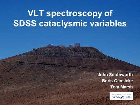 VLT spectroscopy of SDSS cataclysmic variables John Southworth Boris Gänsicke Tom Marsh.