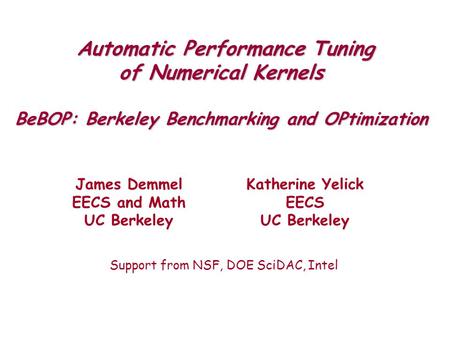Automatic Performance Tuning of Numerical Kernels BeBOP: Berkeley Benchmarking and OPtimization Automatic Performance Tuning of Numerical Kernels BeBOP: