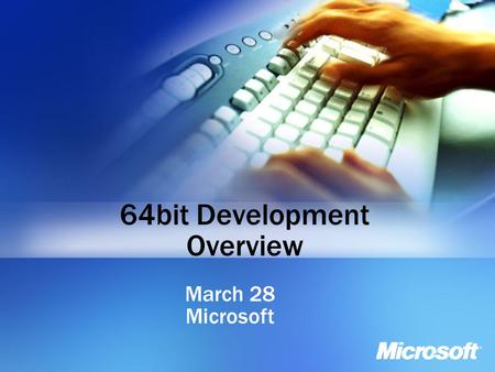 64bit Development Overview March 28 Microsoft. Objectives Learn about the current 64-bit platforms from a hardware, software and tools perspective Review.