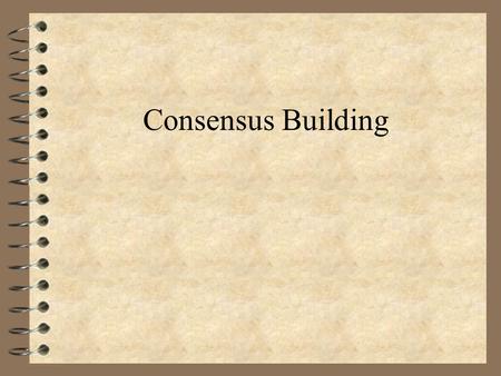 Consensus Building. What is Consensus  A head count in a prison.