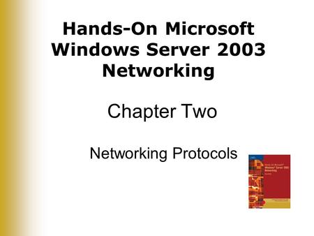 Hands-On Microsoft Windows Server 2003 Networking Chapter Two Networking Protocols.