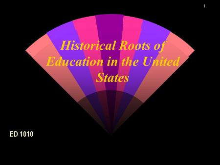 1 Historical Roots of Education in the United States ED 1010.
