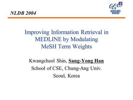 Improving Information Retrieval in MEDLINE by Modulating MeSH Term Weights Kwangcheol Shin, Sang-Yong Han School of CSE, Chung-Ang Univ. Seoul, Korea NLDB.